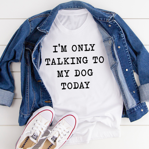 I'm Only Talking To My Dog Today T-Shirt