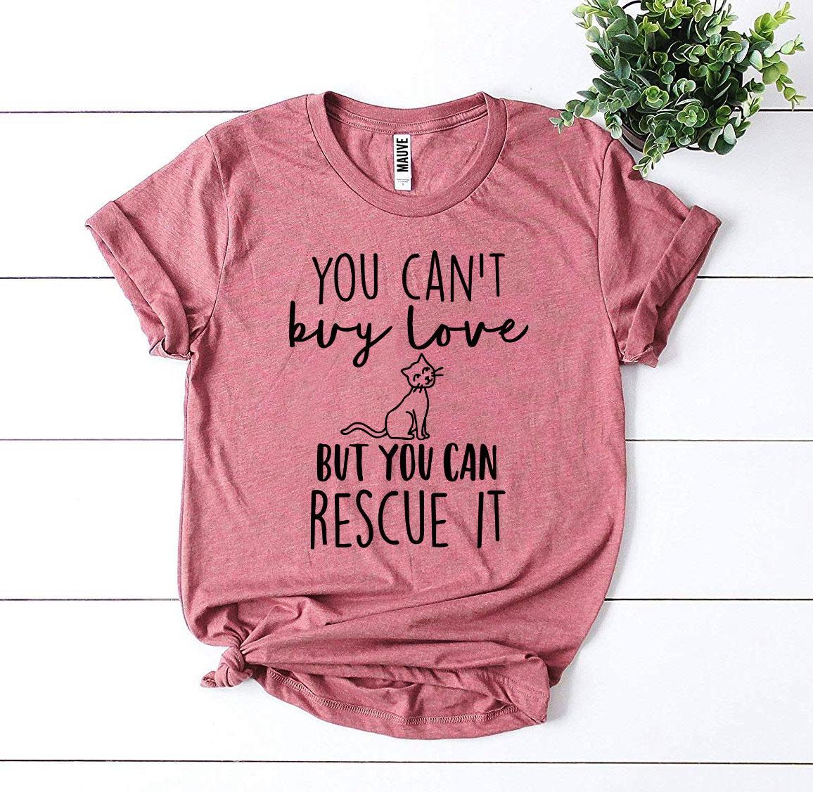 You Can’t Buy Love But You Can Rescue It T-shirt